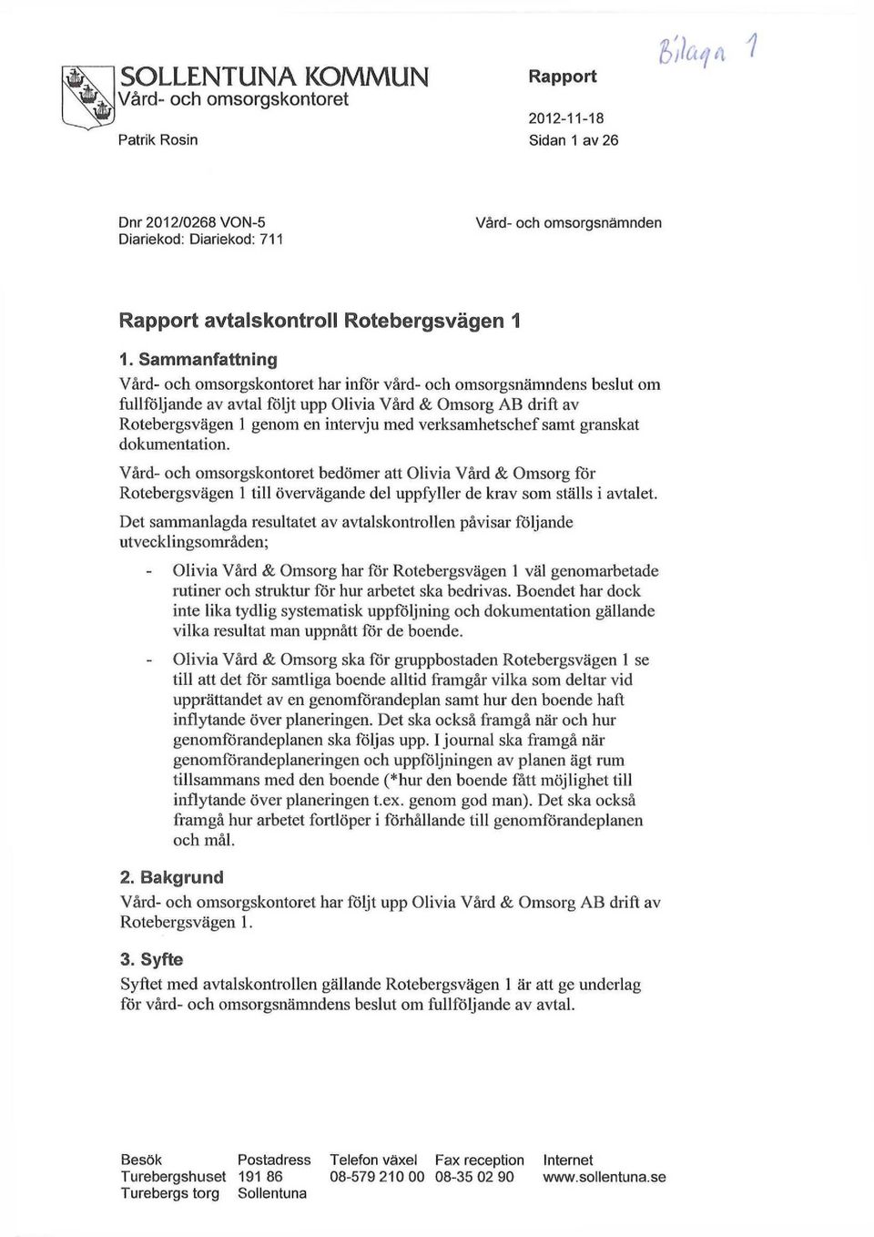 verksamhetschef samt granskat dokumentation. Vård- och omsorgskontoret bedömer att Olivia Vård & Omsorg för Rotebergsvägen 1 till övervägande del uppfyller de krav som ställs i avtalet.