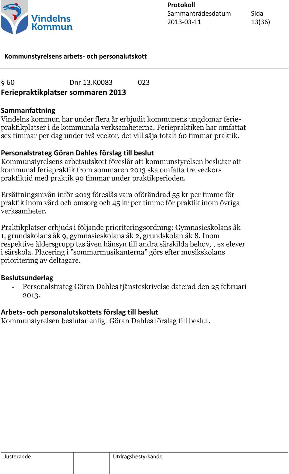 Personalstrateg Göran Dahles förslag till beslut Kommunstyrelsens arbetsutskott föreslår att kommunstyrelsen beslutar att kommunal feriepraktik from sommaren 2013 ska omfatta tre veckors praktiktid