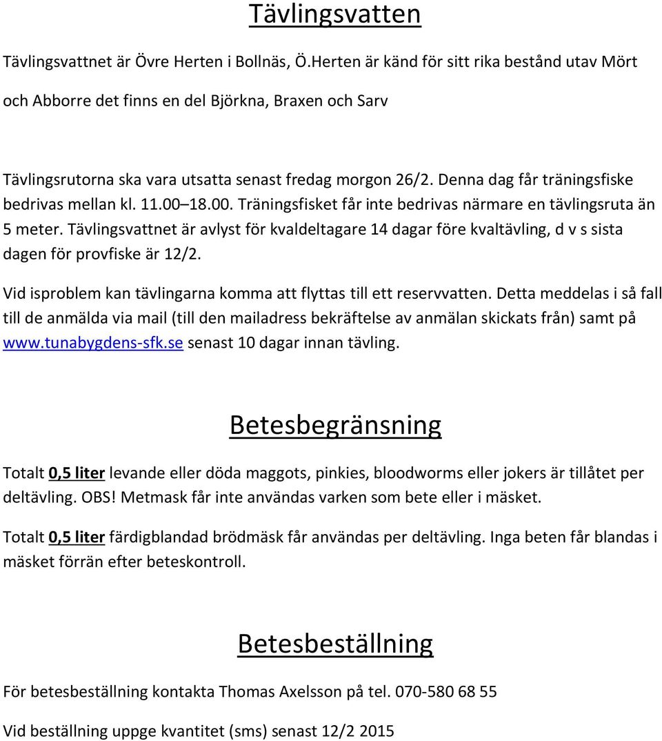 Denna dag får träningsfiske bedrivas mellan kl. 11.00 18.00. Träningsfisket får inte bedrivas närmare en tävlingsruta än 5 meter.