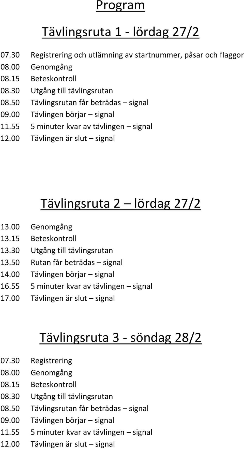 15 Beteskontroll 13.30 Utgång till tävlingsrutan 13.50 Rutan får beträdas signal 14.00 Tävlingen börjar signal 16.55 5 minuter kvar av tävlingen signal 17.