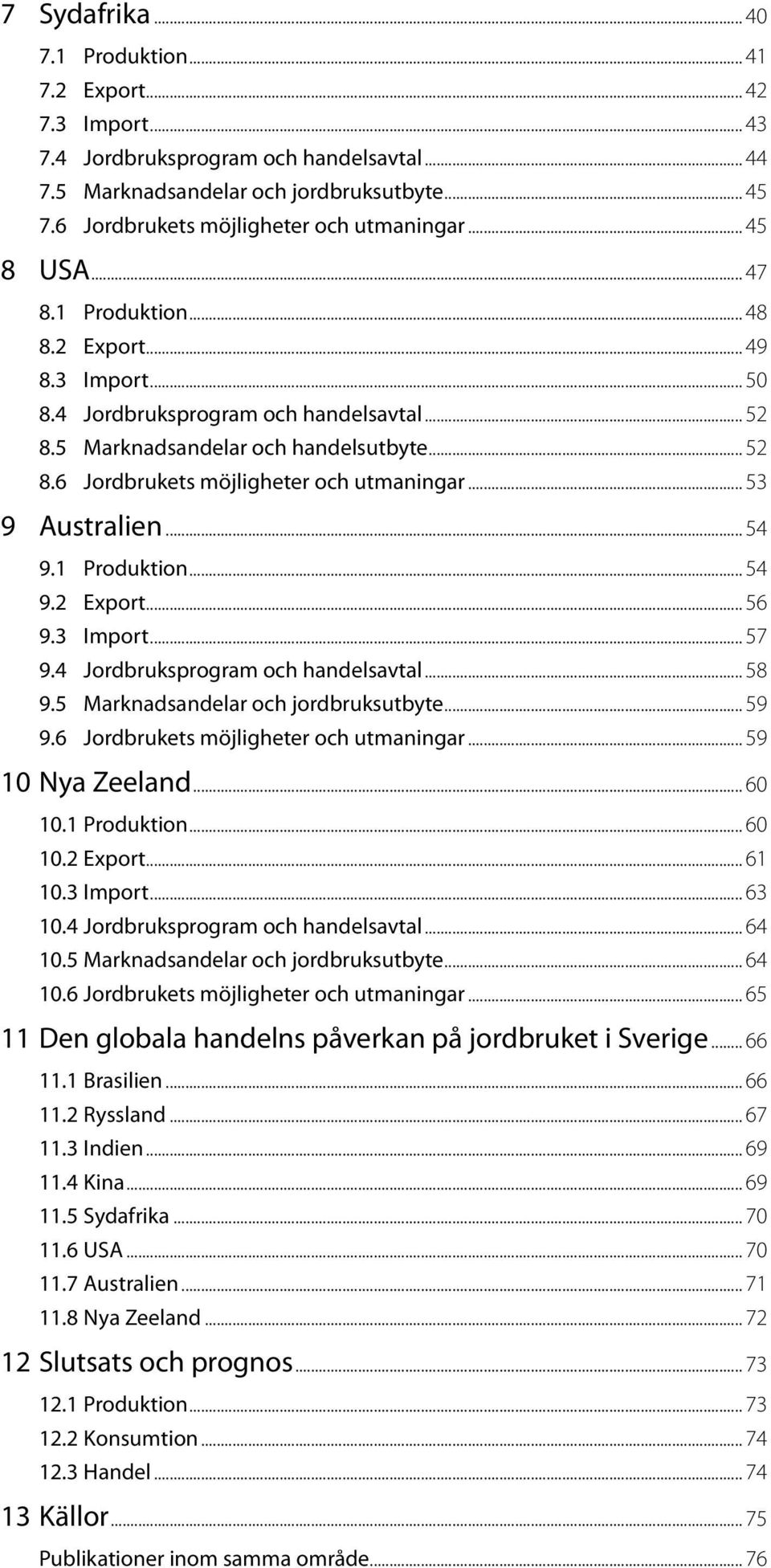 .. 52 8.6 Jordbrukets möjligheter och utmaningar... 53 9 Australien... 54 9.1 Produktion... 54 9.2 Export... 56 9.3 Import... 57 9.4 Jordbruksprogram och handelsavtal... 58 9.