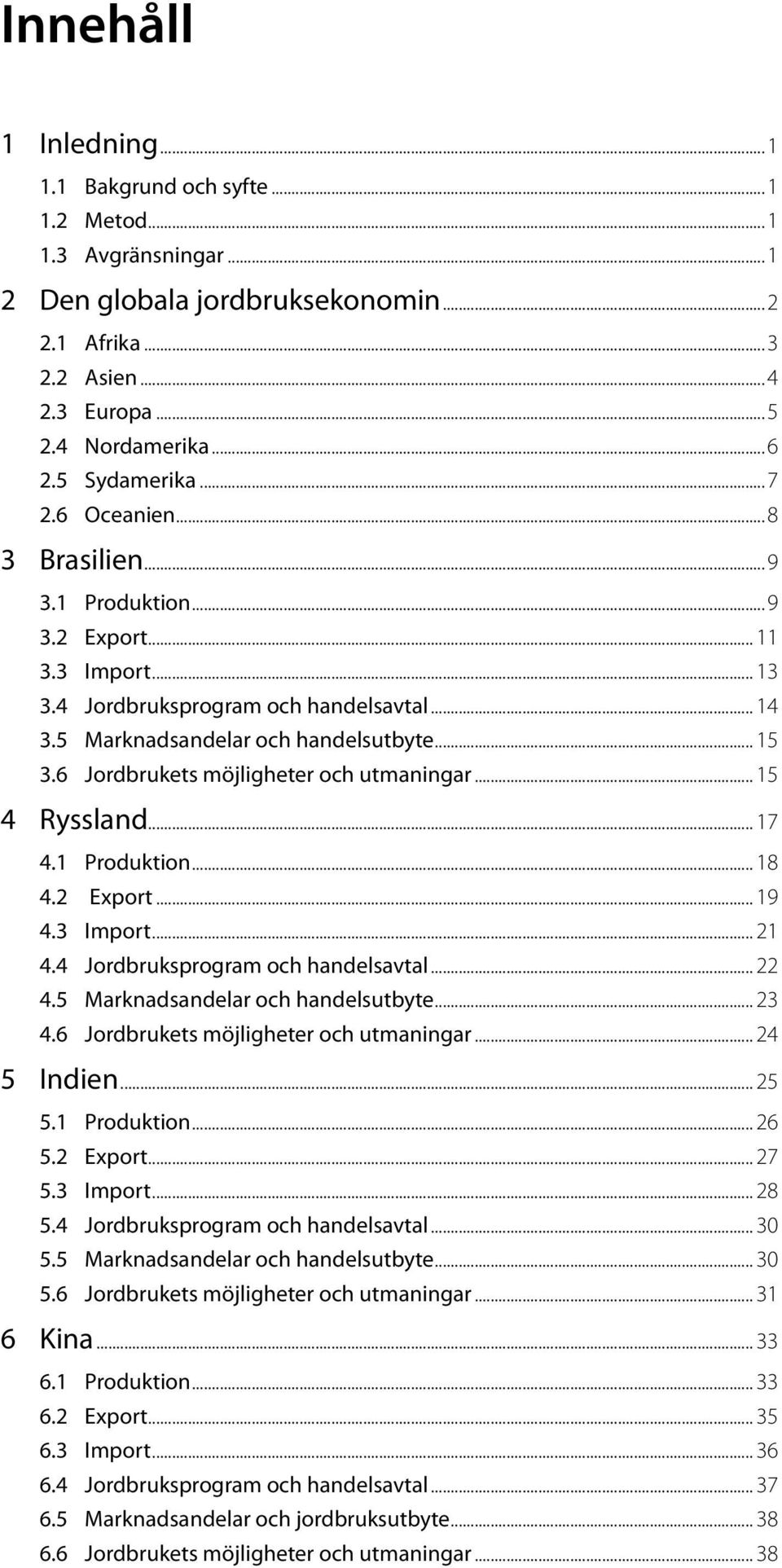 6 Jordbrukets möjligheter och utmaningar... 15 4 Ryssland... 17 4.1 Produktion... 18 4.2 Export... 19 4.3 Import... 21 4.4 Jordbruksprogram och handelsavtal... 22 4.