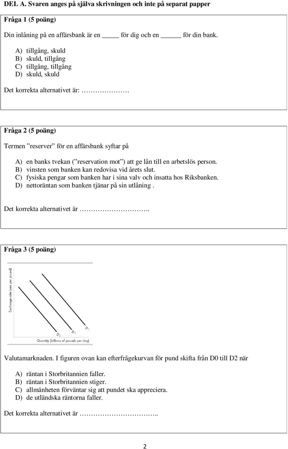 reservation mot ) att ge lån till en arbetslös person. B) vinsten som banken kan redovisa vid årets slut. C) fysiska pengar som banken har i sina valv och insatta hos Riksbanken.