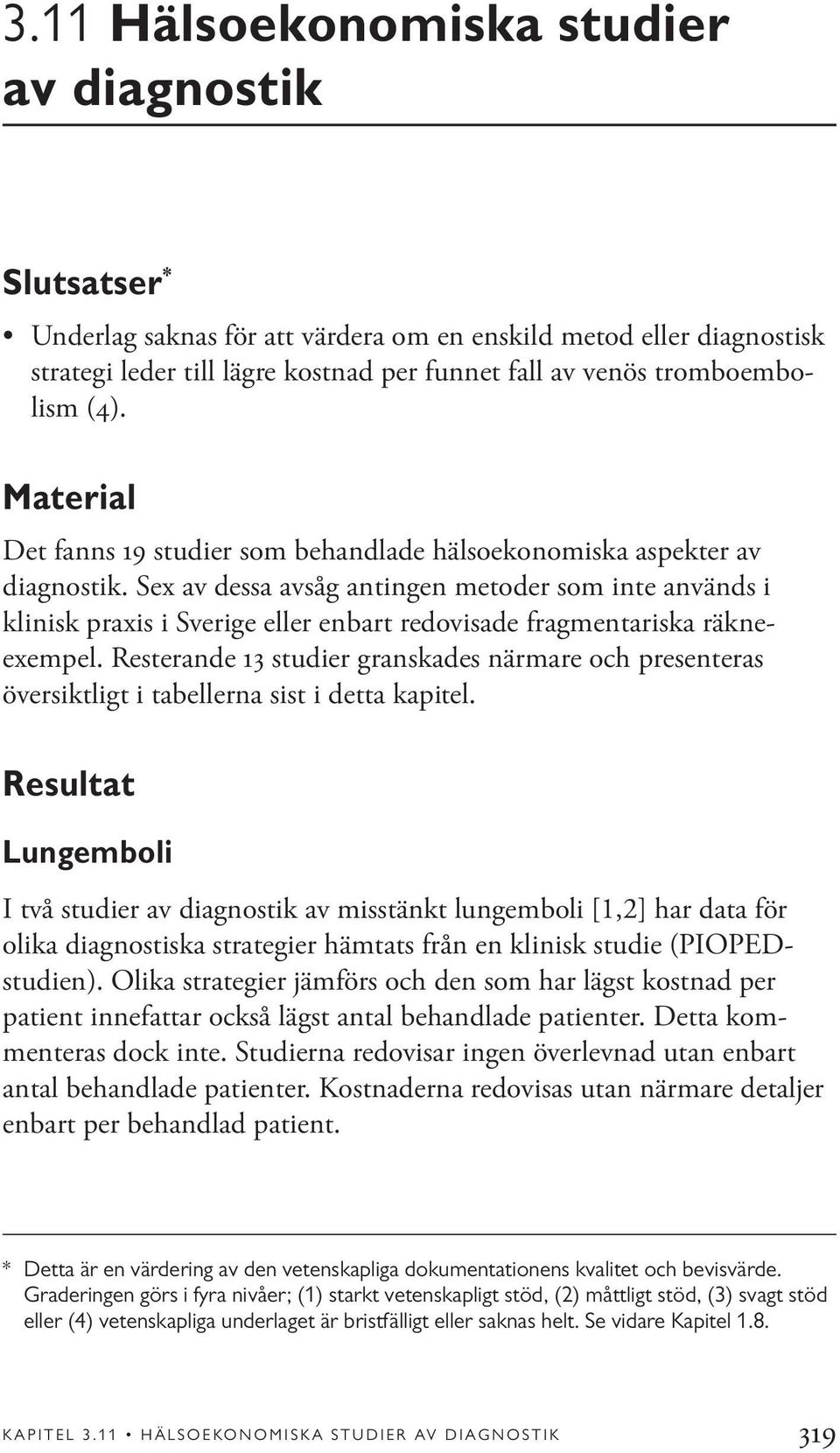 Sex av dessa avsåg antingen metoder som inte används i klinisk praxis i Sverige eller enbart redovisade fragmentariska räkneexempel.