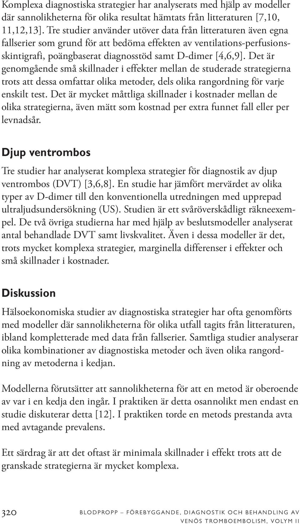 Det är genomgående små skillnader i effekter mellan de studerade strategierna trots att dessa omfattar olika metoder, dels olika rangordning för varje enskilt test.