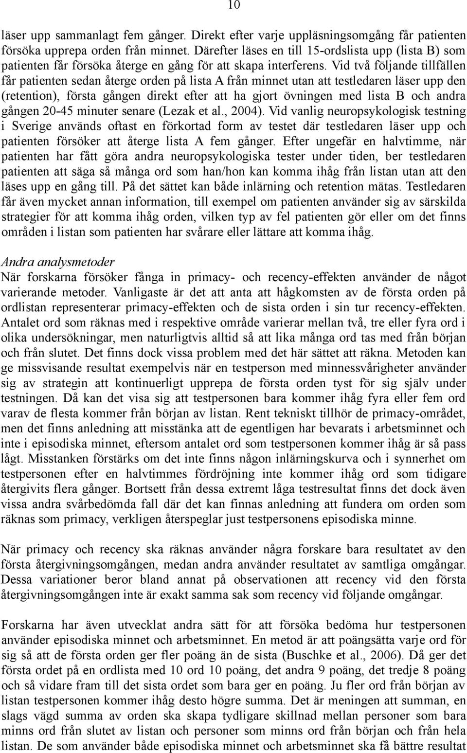 Vid två följande tillfällen får patienten sedan återge orden på lista A från minnet utan att testledaren läser upp den (retention), första gången direkt efter att ha gjort övningen med lista B och
