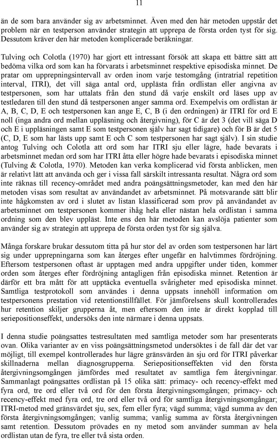 Tulving och Colotla (1970) har gjort ett intressant försök att skapa ett bättre sätt att bedöma vilka ord som kan ha förvarats i arbetsminnet respektive episodiska minnet.