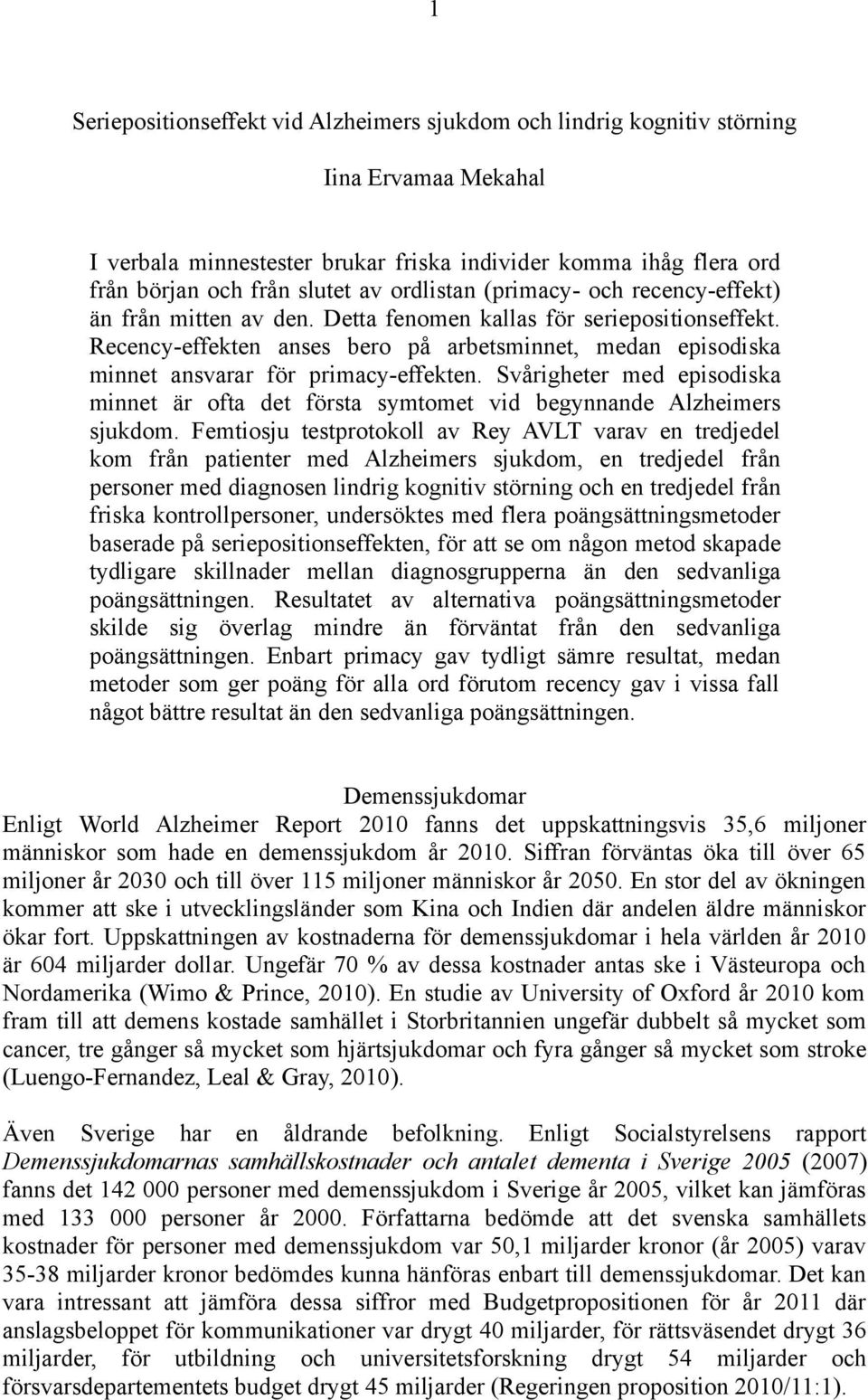 Recency-effekten anses bero på arbetsminnet, medan episodiska minnet ansvarar för primacy-effekten. Svårigheter med episodiska minnet är ofta det första symtomet vid begynnande Alzheimers sjukdom.