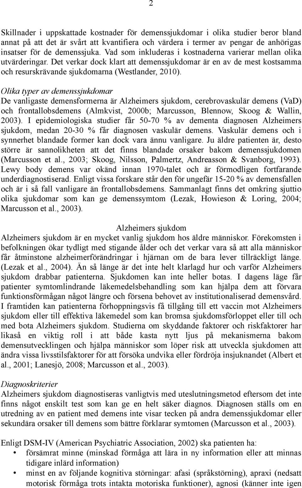 Olika typer av demenssjukdomar De vanligaste demensformerna är Alzheimers sjukdom, cerebrovaskulär demens (VaD) och frontallobsdemens (Almkvist, 2000b; Marcusson, Blennow, Skoog & Wallin, 2003).