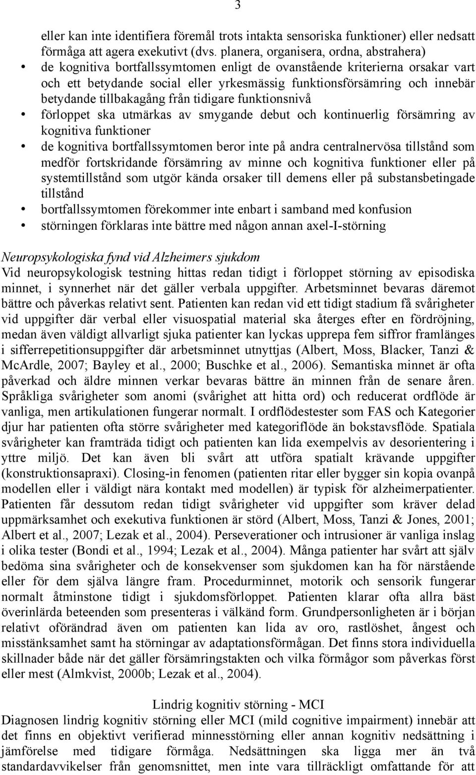 betydande tillbakagång från tidigare funktionsnivå förloppet ska utmärkas av smygande debut och kontinuerlig försämring av kognitiva funktioner de kognitiva bortfallssymtomen beror inte på andra