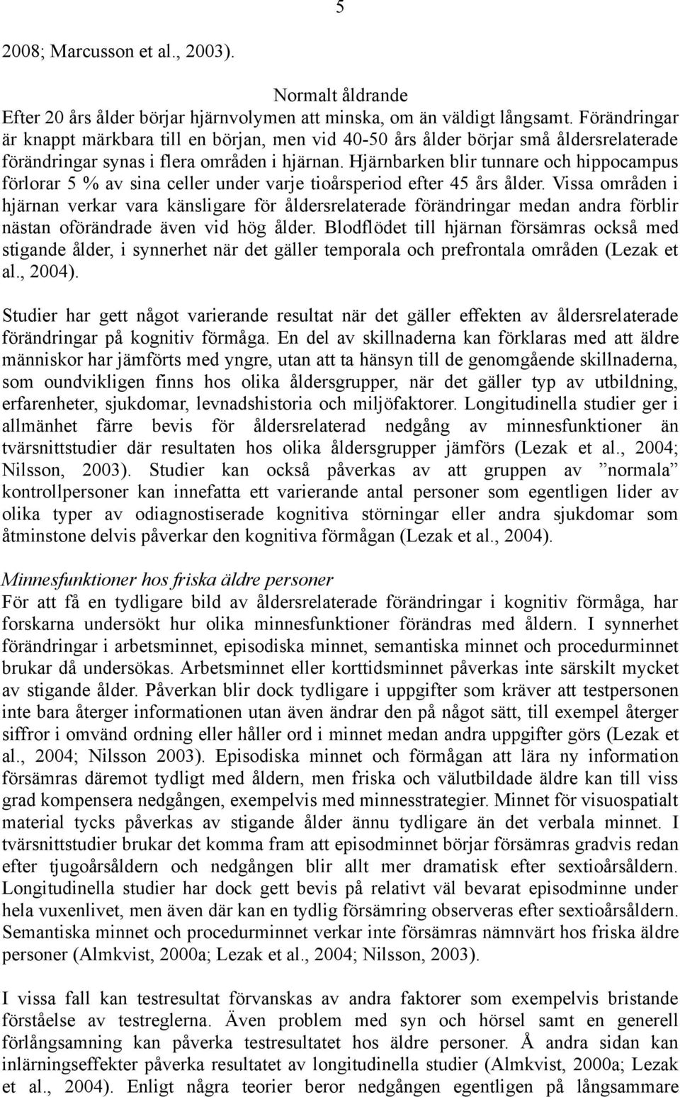 Hjärnbarken blir tunnare och hippocampus förlorar 5 % av sina celler under varje tioårsperiod efter 45 års ålder.