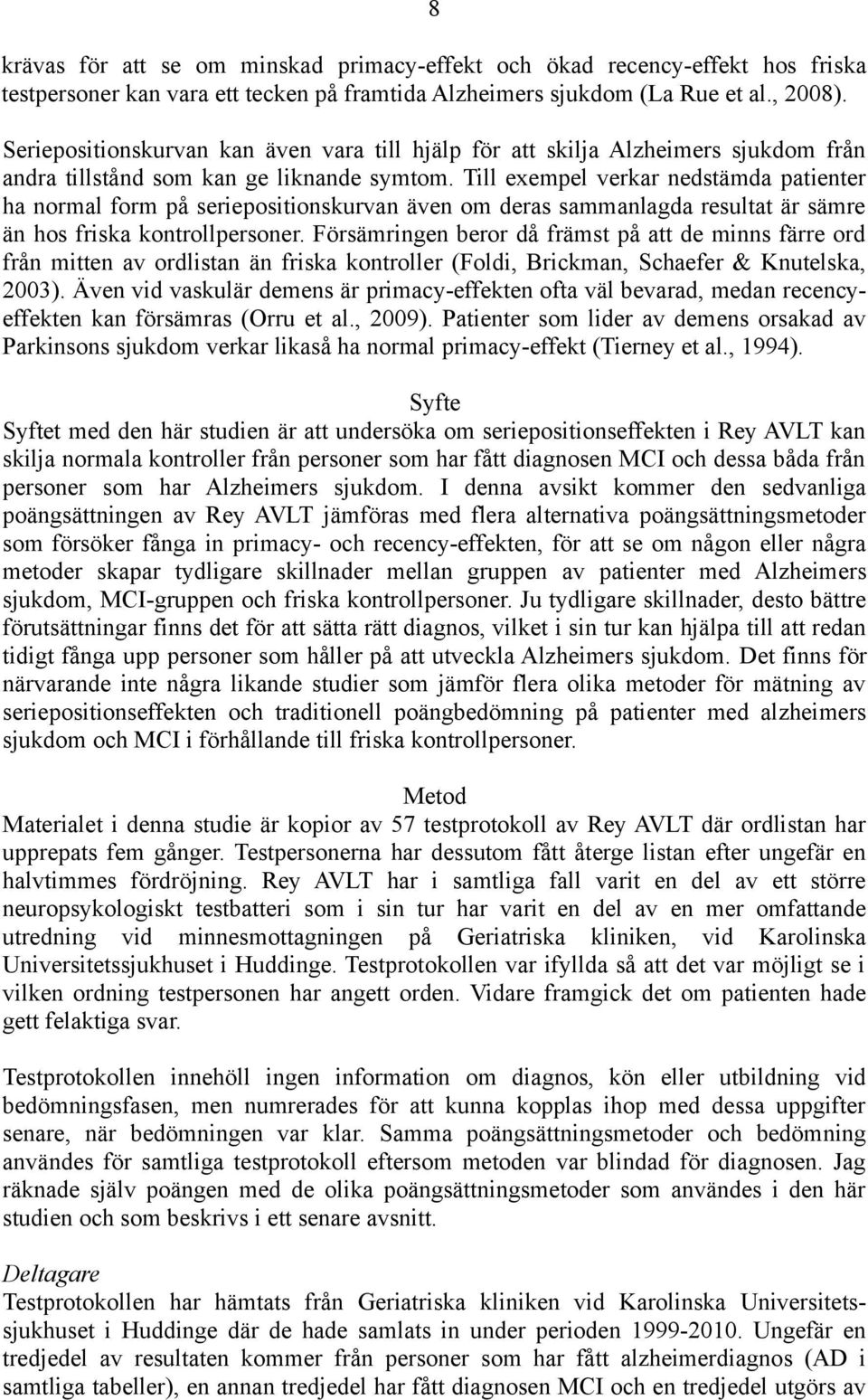 Till exempel verkar nedstämda patienter ha normal form på seriepositionskurvan även om deras sammanlagda resultat är sämre än hos friska kontrollpersoner.