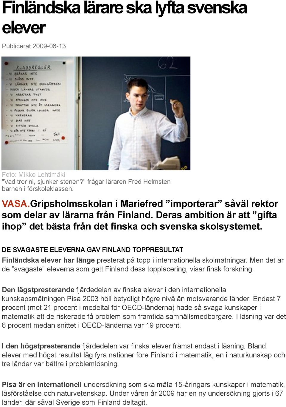 DE SVAGASTE ELEVERNA GAV FINLAND TOPPRESULTAT Finländska elever har länge presterat på topp i internationella skolmätningar.
