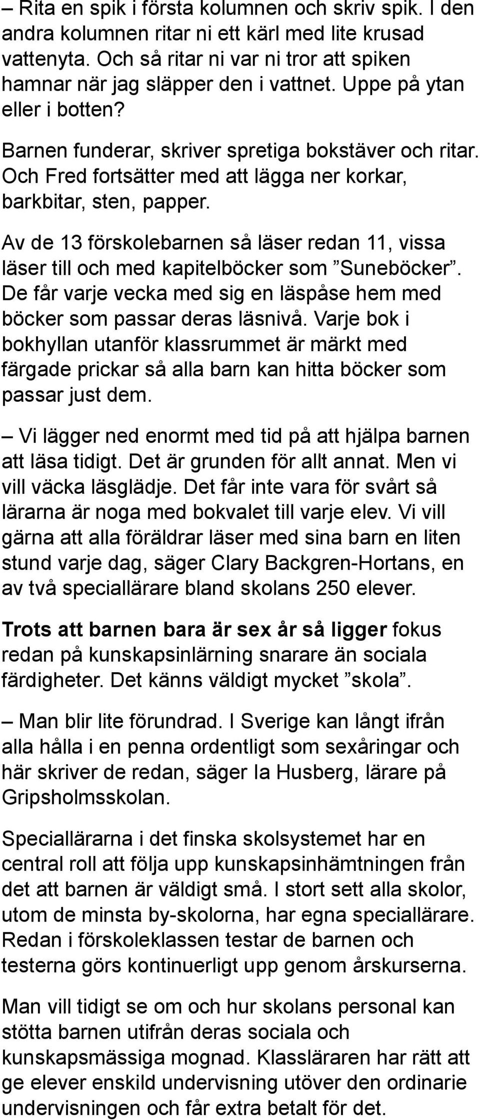 Av de 13 förskolebarnen så läser redan 11, vissa läser till och med kapitelböcker som Suneböcker. De får varje vecka med sig en läspåse hem med böcker som passar deras läsnivå.