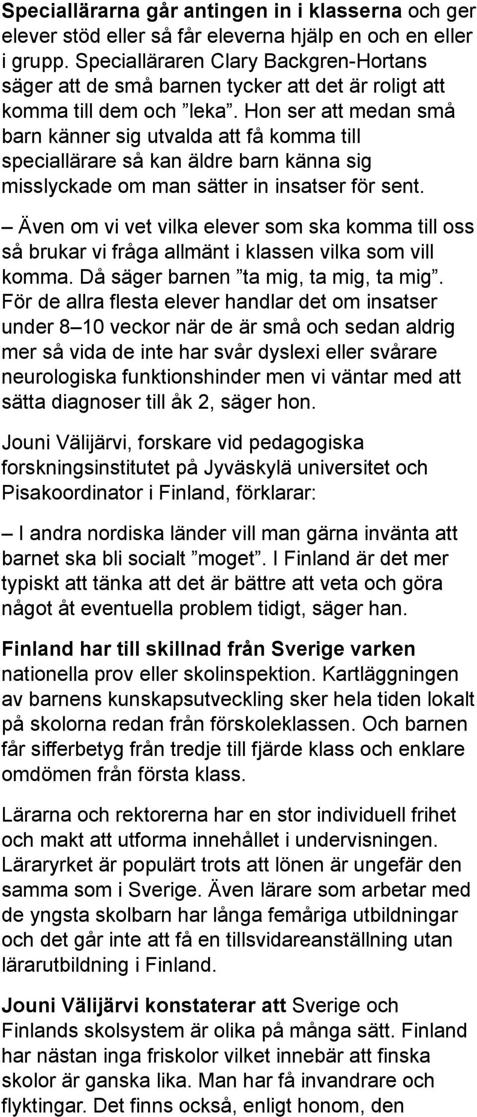 Hon ser att medan små barn känner sig utvalda att få komma till speciallärare så kan äldre barn känna sig misslyckade om man sätter in insatser för sent.