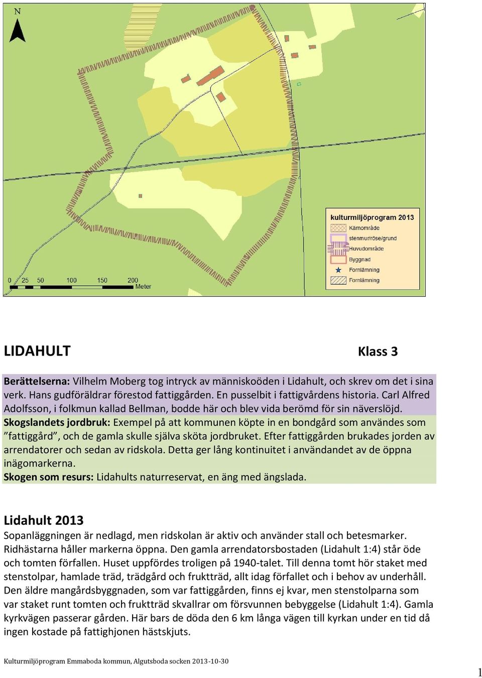 Skogslandets jordbruk: Exempel på att kommunen köpte in en bondgård som användes som fattiggård, och de gamla skulle själva sköta jordbruket.