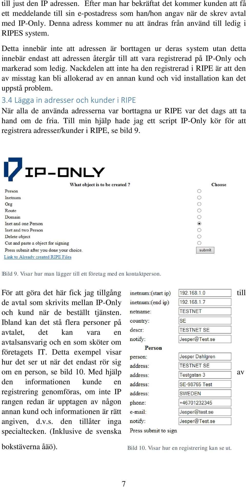 Detta innebär inte att adressen är borttagen ur deras system utan detta innebär endast att adressen återgår till att vara registrerad på IP-Only och markerad som ledig.
