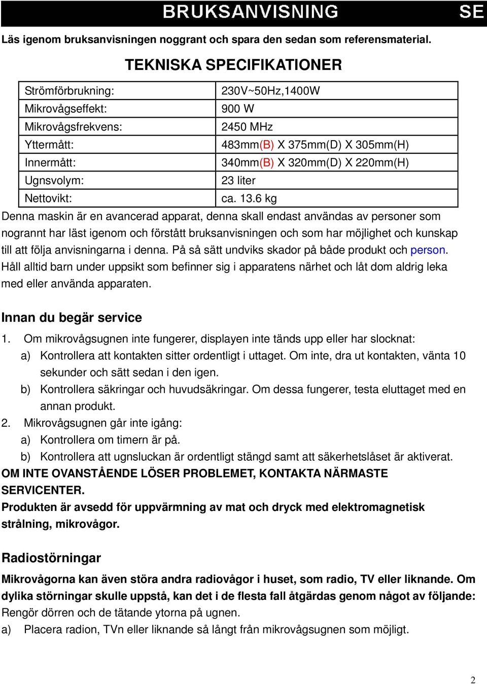 Ugnsvolym: 23 liter Nettovikt: ca. 13.