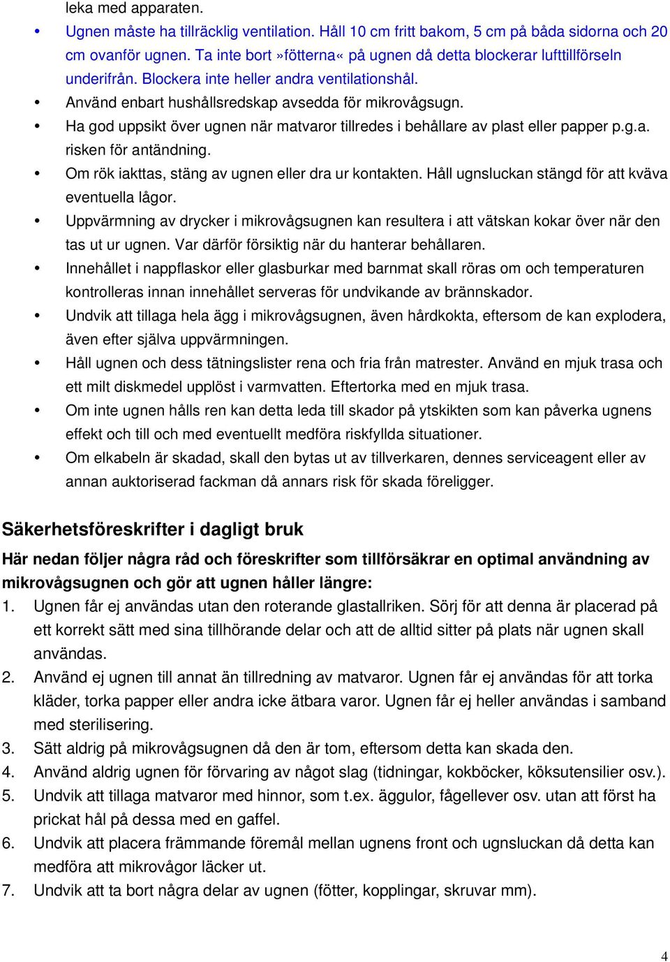 Ha god uppsikt över ugnen när matvaror tillredes i behållare av plast eller papper p.g.a. risken för antändning. Om rök iakttas, stäng av ugnen eller dra ur kontakten.