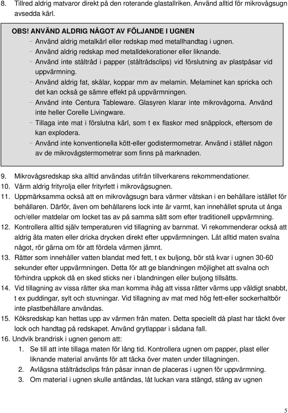 - Använd inte ståltråd i papper (ståltrådsclips) vid förslutning av plastpåsar vid uppvärmning. - Använd aldrig fat, skålar, koppar mm av melamin.