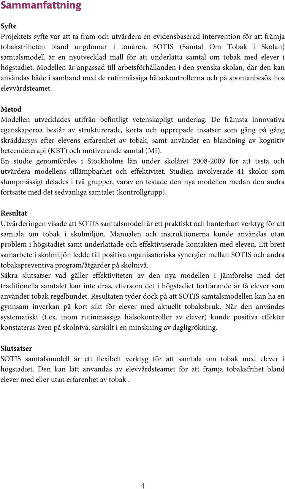 Modellen är anpassad till arbetsförhållanden i den svenska skolan, där den kan användas både i samband med de rutinmässiga hälsokontrollerna och på spontanbesök hos elevvårdsteamet.