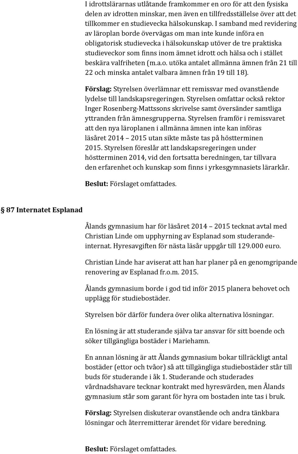 i stället beskära valfriheten (m.a.o. utöka antalet allmänna ämnen från 21 till 22 och minska antalet valbara ämnen från 19 till 18).