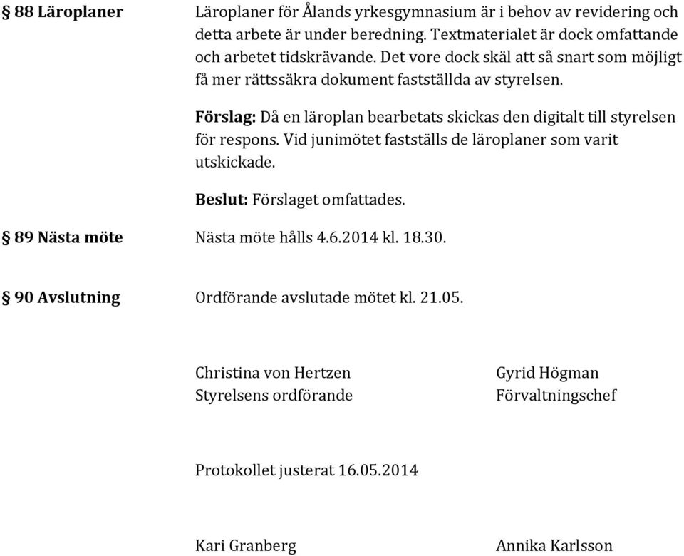 Förslag: Då en läroplan bearbetats skickas den digitalt till styrelsen för respons. Vid junimötet fastställs de läroplaner som varit utskickade.