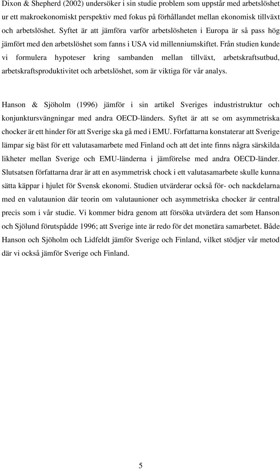 Från studien kunde vi formulera hypoteser kring sambanden mellan tillväxt, arbetskraftsutbud, arbetskraftsproduktivitet och arbetslöshet, som är viktiga för vår analys.