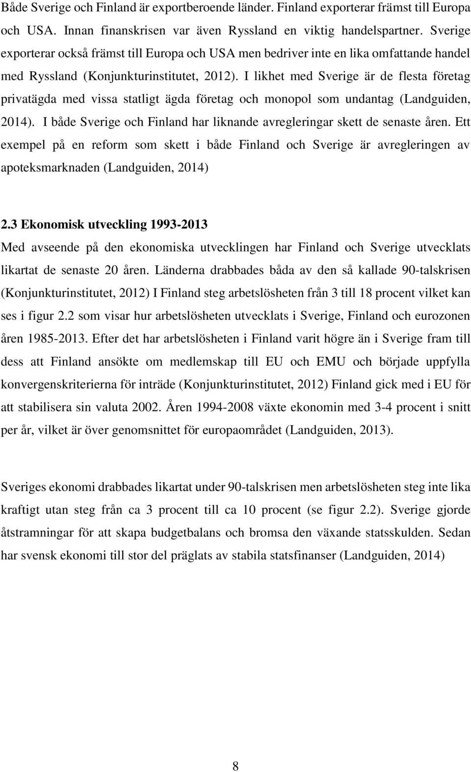 I likhet med Sverige är de flesta företag privatägda med vissa statligt ägda företag och monopol som undantag (Landguiden, 2014).