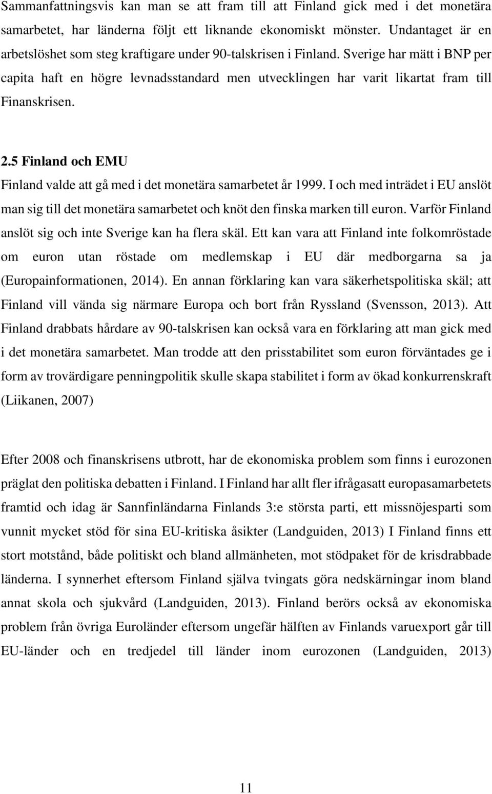 Sverige har mätt i BNP per capita haft en högre levnadsstandard men utvecklingen har varit likartat fram till Finanskrisen. 2.