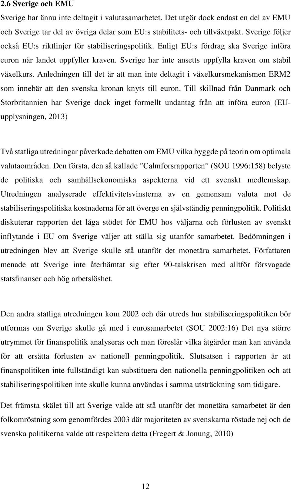 Anledningen till det är att man inte deltagit i växelkursmekanismen ERM2 som innebär att den svenska kronan knyts till euron.