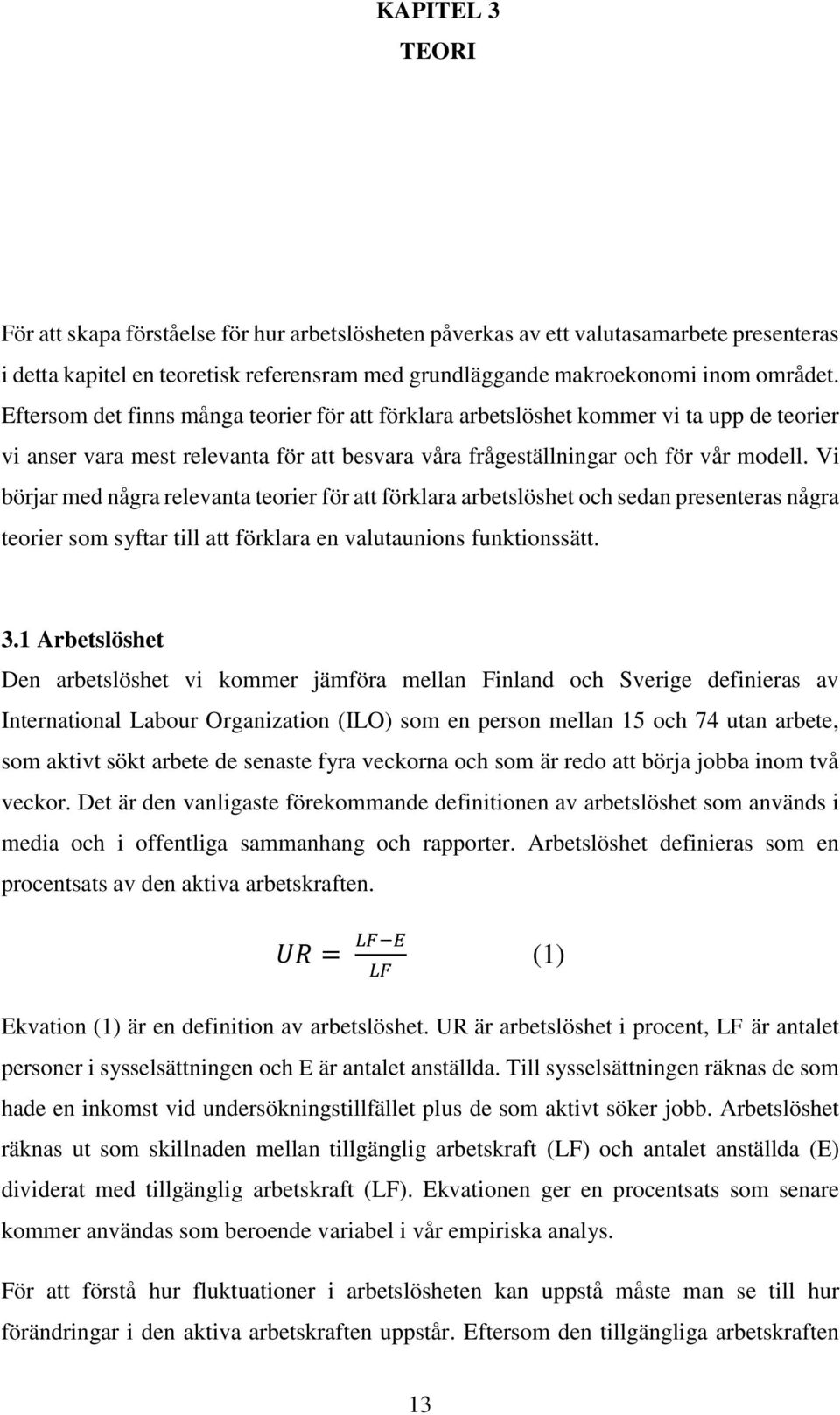 Vi börjar med några relevanta teorier för att förklara arbetslöshet och sedan presenteras några teorier som syftar till att förklara en valutaunions funktionssätt. 3.