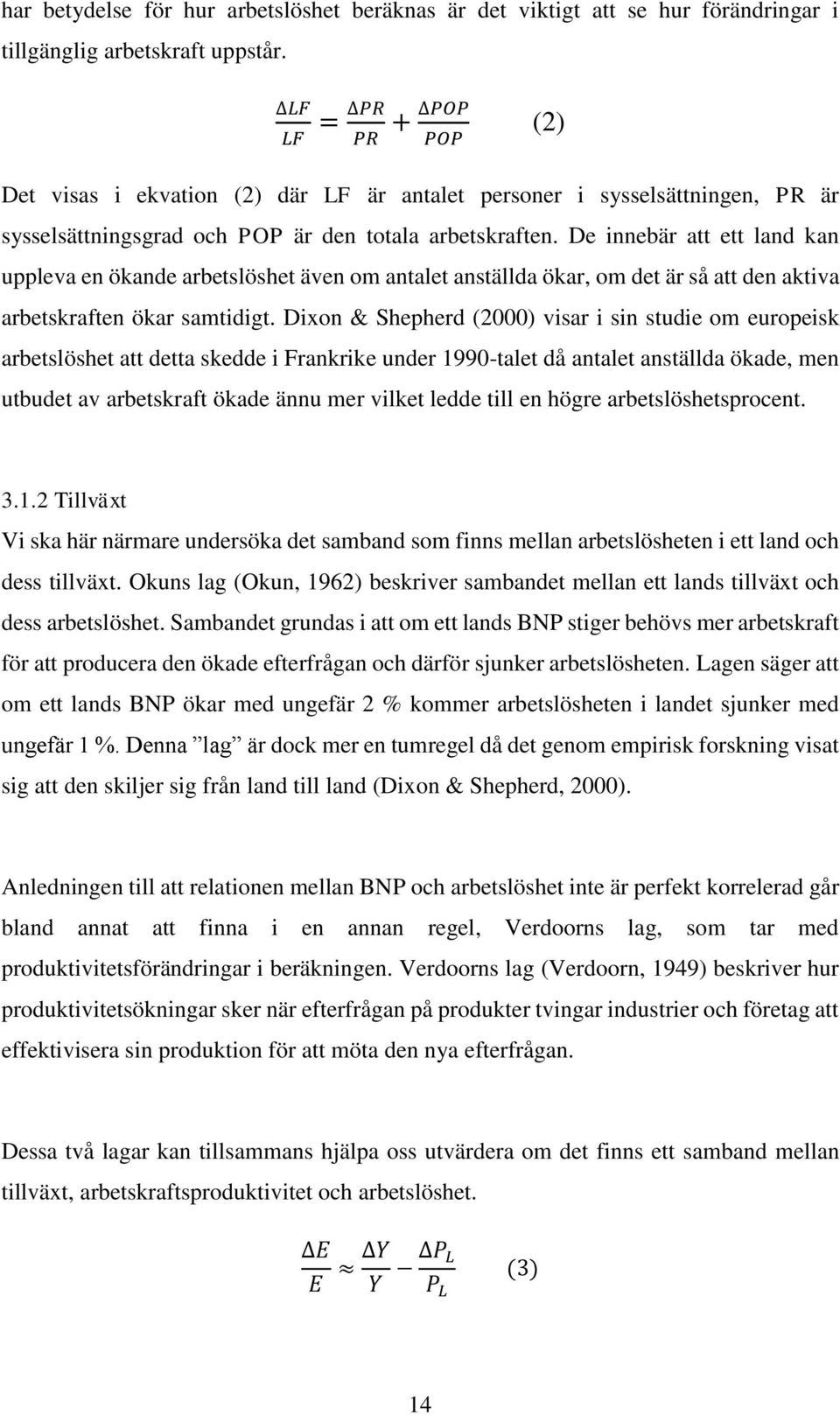 De innebär att ett land kan uppleva en ökande arbetslöshet även om antalet anställda ökar, om det är så att den aktiva arbetskraften ökar samtidigt.