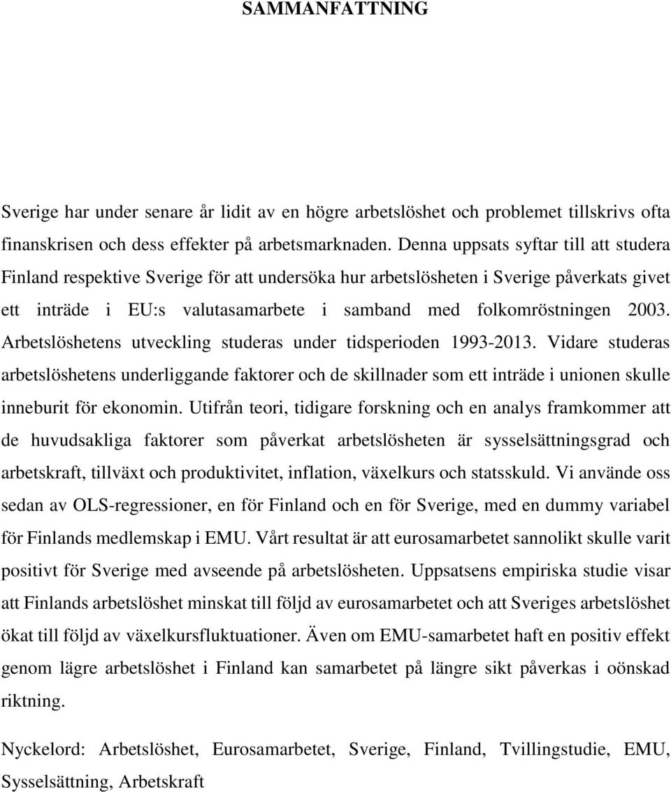 Arbetslöshetens utveckling studeras under tidsperioden 1993-2013. Vidare studeras arbetslöshetens underliggande faktorer och de skillnader som ett inträde i unionen skulle inneburit för ekonomin.