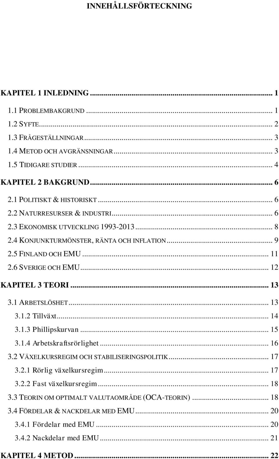 .. 12 KAPITEL 3 TEORI... 13 3.1 ARBETSLÖSHET... 13 3.1.2 Tillväxt... 14 3.1.3 Phillipskurvan... 15 3.1.4 Arbetskraftsrörlighet... 16 3.2 VÄXELKURSREGIM OCH STABILISERINGSPOLITIK... 17 3.2.1 Rörlig växelkursregim.
