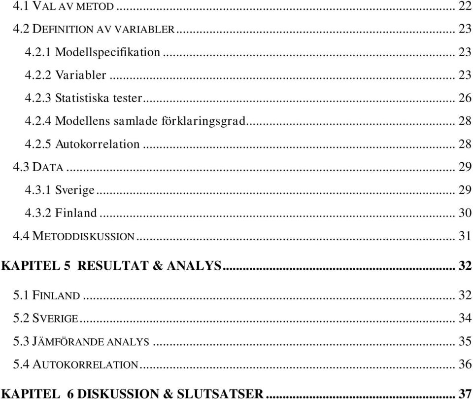 .. 30 4.4 METODDISKUSSION... 31 KAPITEL 5 RESULTAT & ANALYS... 32 5.1 FINLAND... 32 5.2 SVERIGE... 34 5.