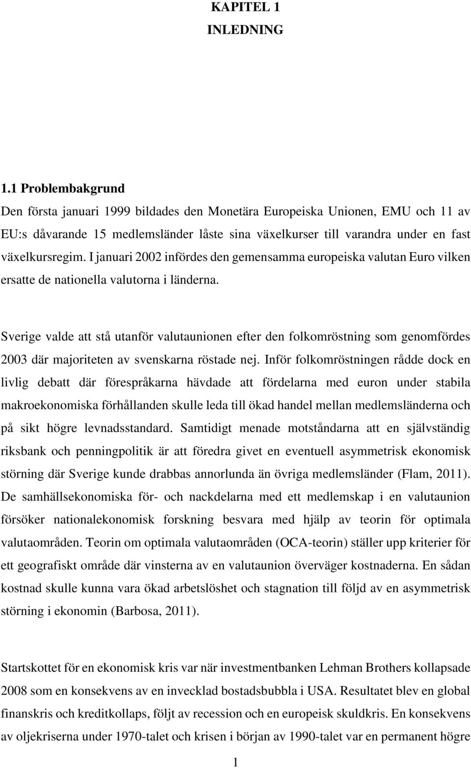 I januari 2002 infördes den gemensamma europeiska valutan Euro vilken ersatte de nationella valutorna i länderna.
