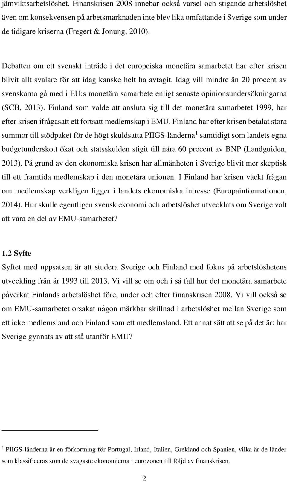 Debatten om ett svenskt inträde i det europeiska monetära samarbetet har efter krisen blivit allt svalare för att idag kanske helt ha avtagit.
