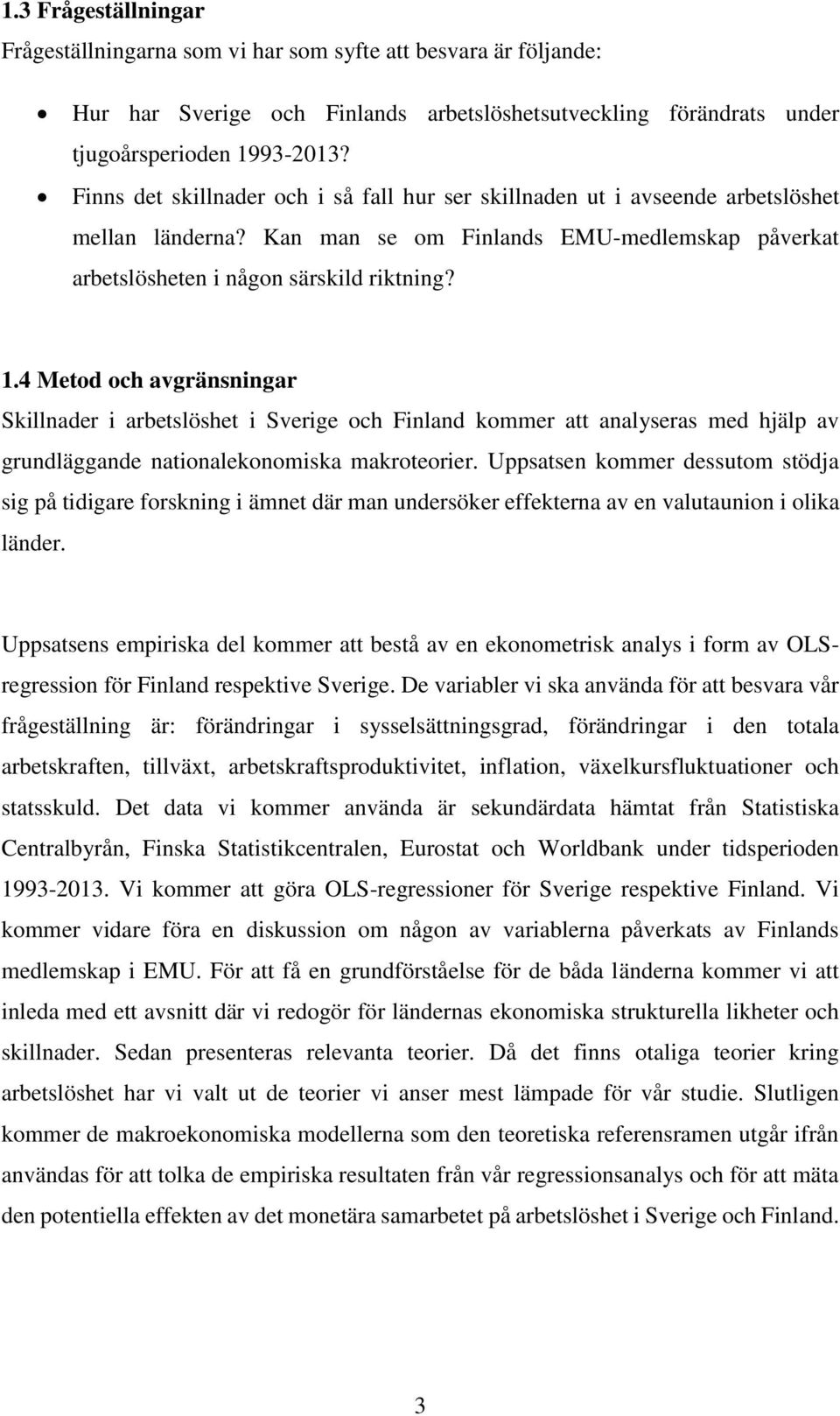 4 Metod och avgränsningar Skillnader i arbetslöshet i Sverige och Finland kommer att analyseras med hjälp av grundläggande nationalekonomiska makroteorier.
