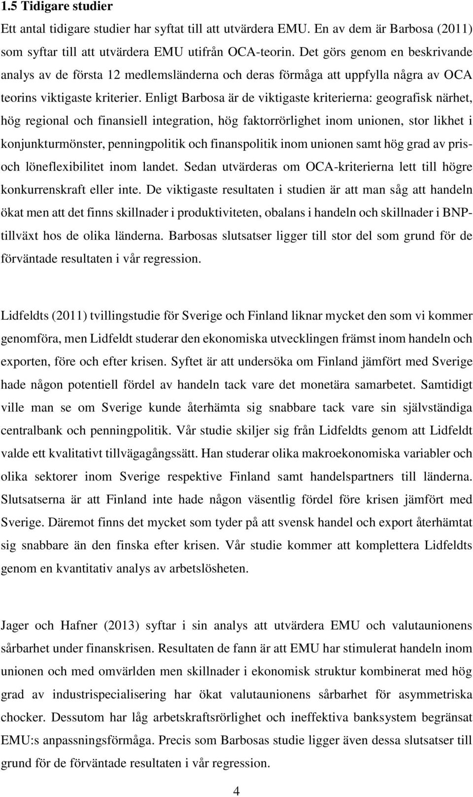 Enligt Barbosa är de viktigaste kriterierna: geografisk närhet, hög regional och finansiell integration, hög faktorrörlighet inom unionen, stor likhet i konjunkturmönster, penningpolitik och