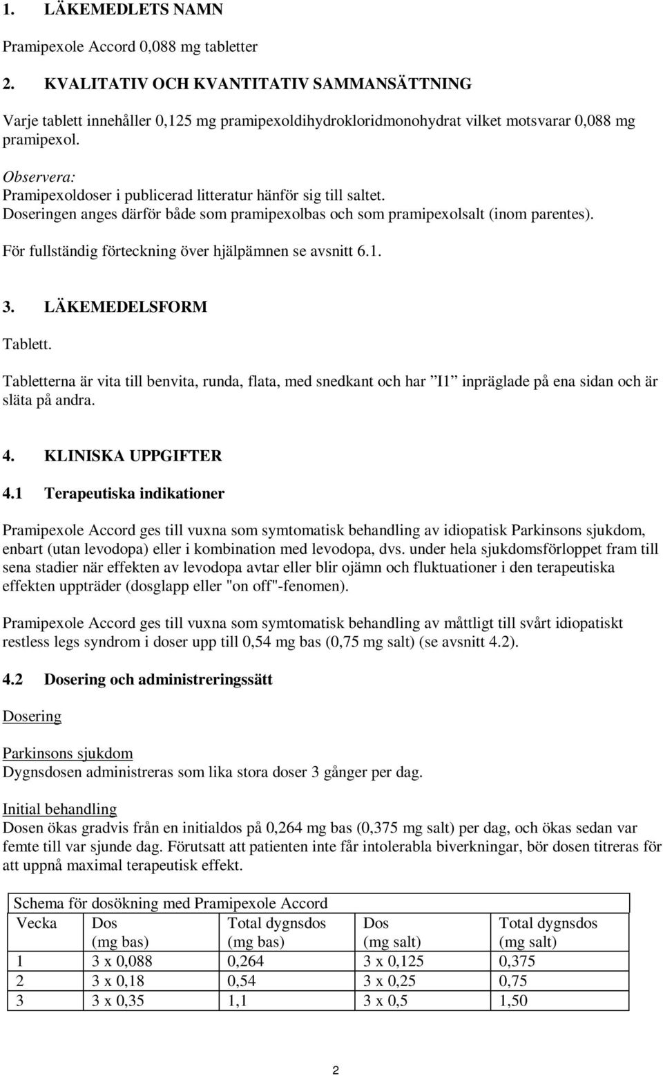 Observera: Pramipexoldoser i publicerad litteratur hänför sig till saltet. Doseringen anges därför både som pramipexolbas och som pramipexolsalt (inom parentes).