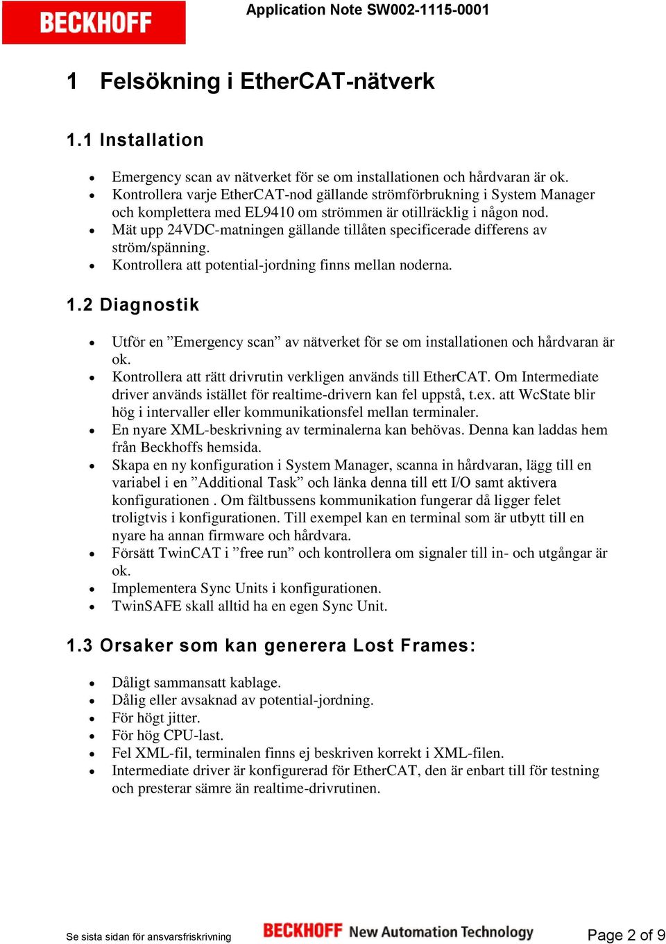 Mät upp 24VDC-matningen gällande tillåten specificerade differens av ström/spänning. Kontrollera att potential-jordning finns mellan noderna. 1.