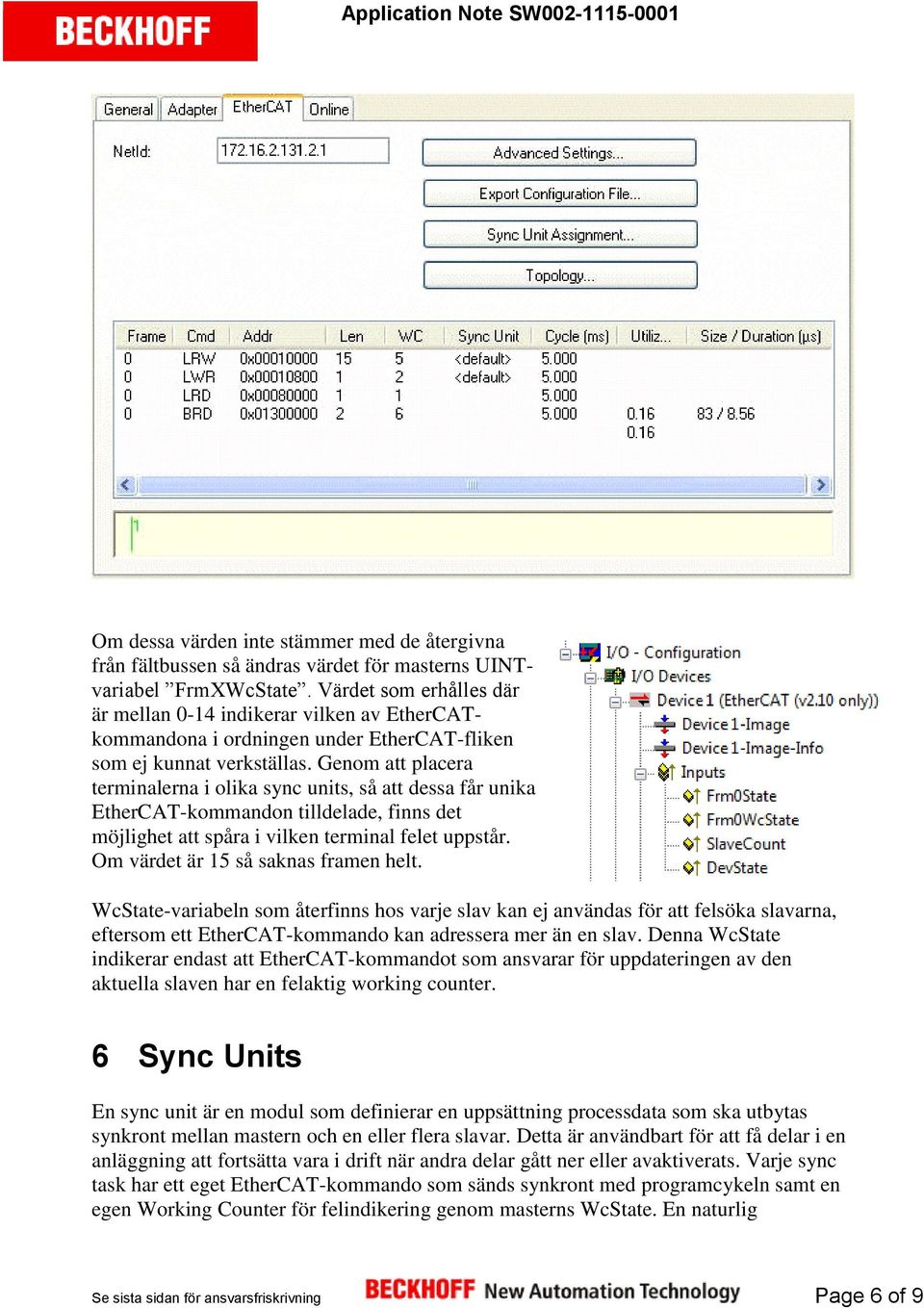 Genom att placera terminalerna i olika sync units, så att dessa får unika EtherCAT-kommandon tilldelade, finns det möjlighet att spåra i vilken terminal felet uppstår.