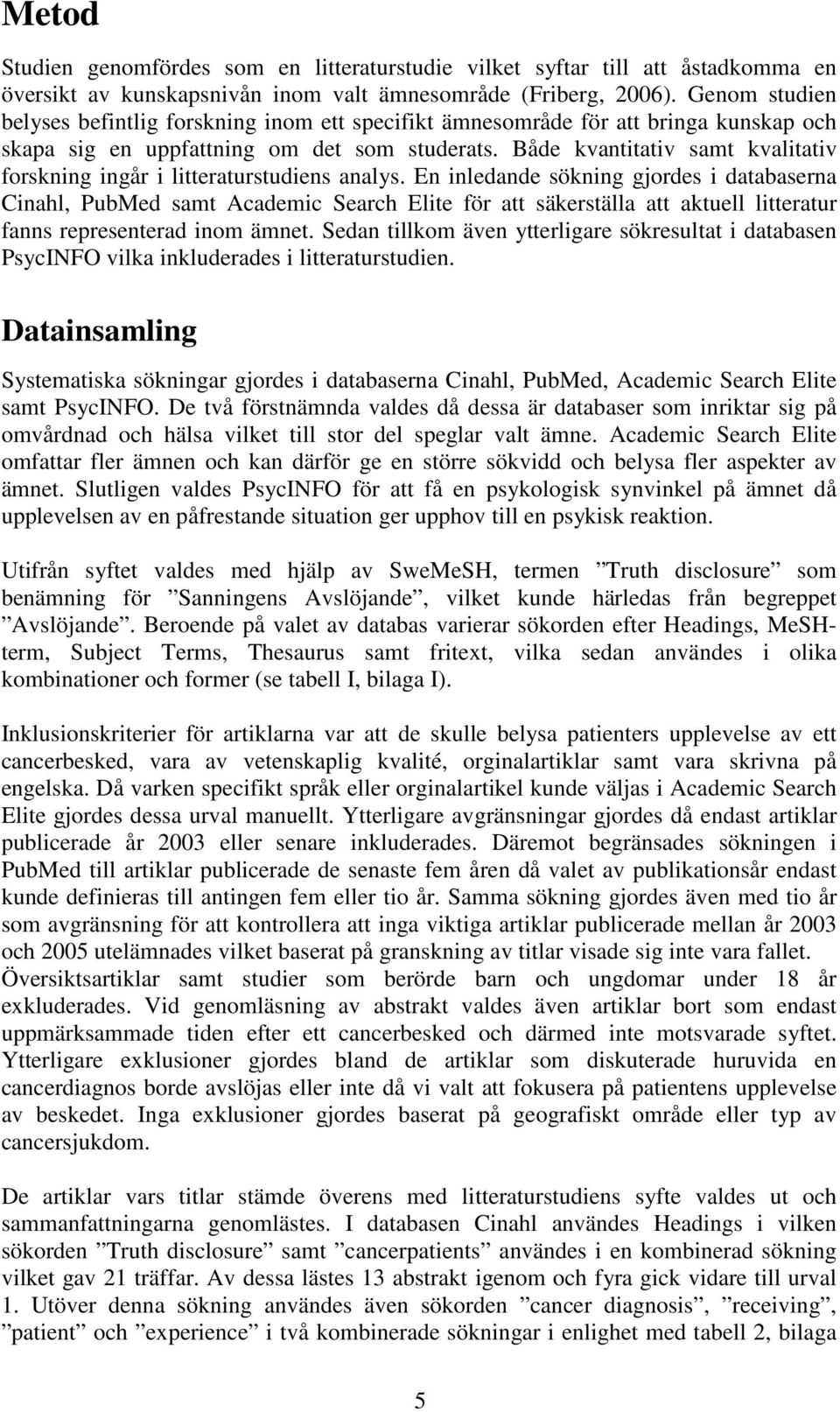 Både kvantitativ samt kvalitativ forskning ingår i litteraturstudiens analys.