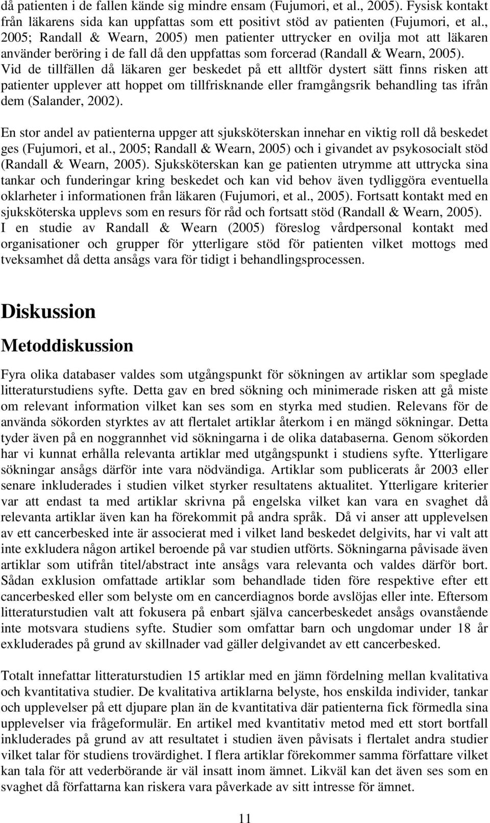 Vid de tillfällen då läkaren ger beskedet på ett alltför dystert sätt finns risken att patienter upplever att hoppet om tillfrisknande eller framgångsrik behandling tas ifrån dem (Salander, 2002).