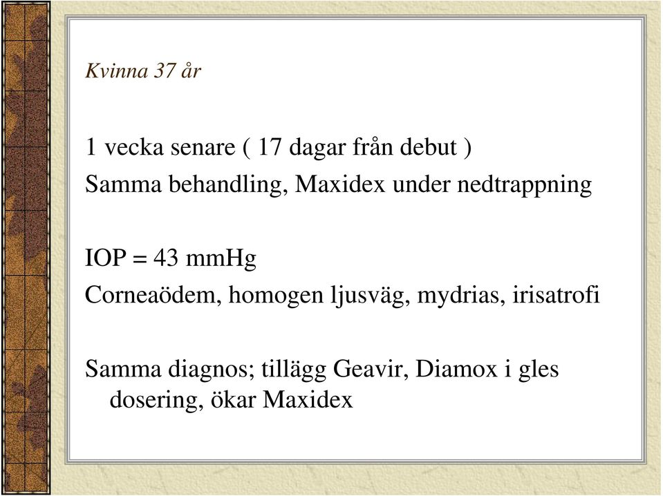 mmhg Corneaödem, homogen ljusväg, mydrias, irisatrofi