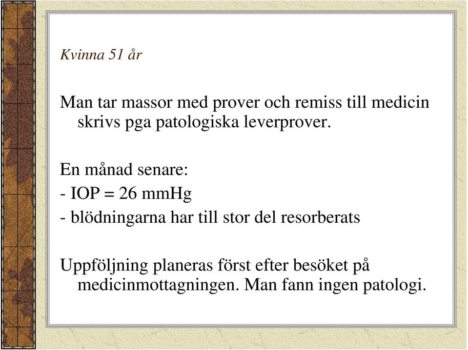 En månad senare: - IOP = 26 mmhg - blödningarna har till stor del