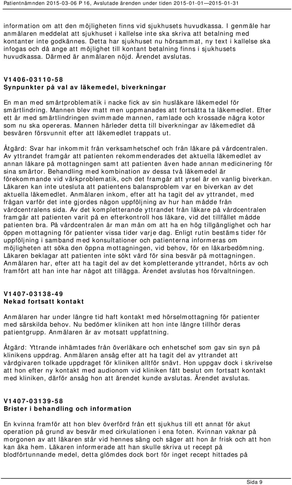 V1406-03110-58 Synpunkter på val av läkemedel, biverkningar En man med smärtproblematik i nacke fick av sin husläkare läkemedel för smärtlindring.