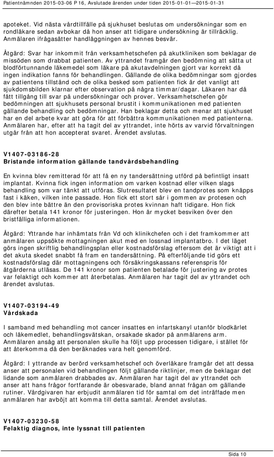 Av yttrandet framgår den bedömning att sätta ut blodförtunnande läkemedel som läkare på akutavdelningen gjort var korrekt då ingen indikation fanns för behandlingen.