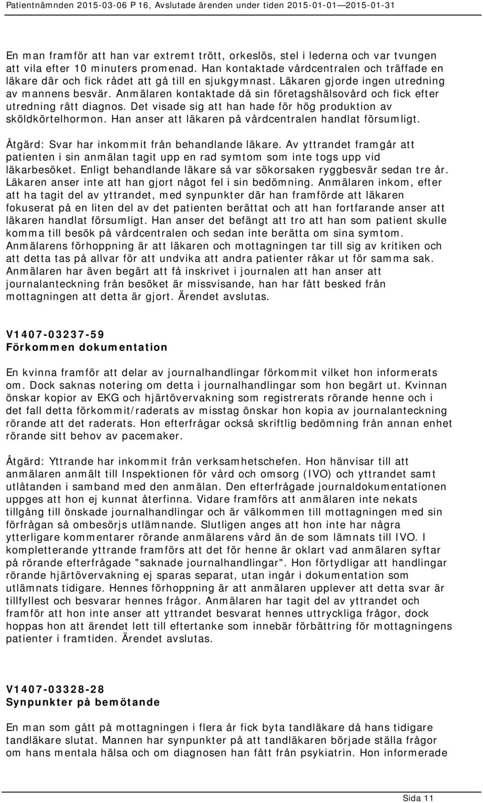 Anmälaren kontaktade då sin företagshälsovård och fick efter utredning rätt diagnos. Det visade sig att han hade för hög produktion av sköldkörtelhormon.